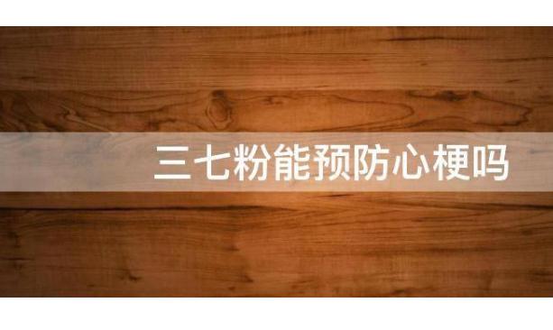 發(fā)生急性心梗該做些什么？三七粉能預(yù)防心梗嗎？