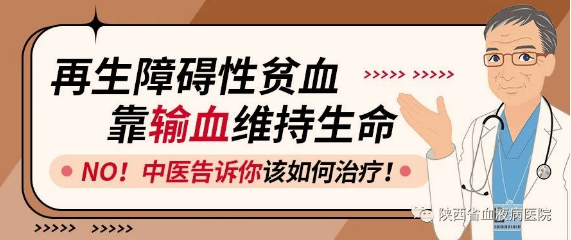 再生障礙性貧血靠輸血維持生命，NO！陜西省血液病醫(yī)院-中醫(yī)告訴你該如何治療！